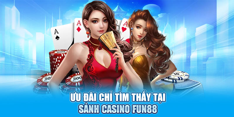 Ưu đãi chỉ tìm thấy tại sảnh casino Fun88